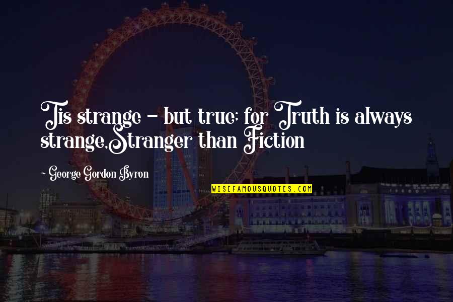 Stranger Than Fiction Best Quotes By George Gordon Byron: Tis strange - but true; for Truth is Stranger Than Fiction Best Quotes By George Gordon Byron: Tis strange - but true; for Truth is