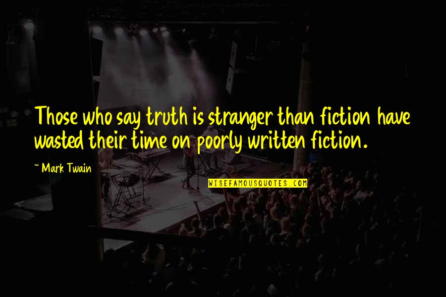 Stranger Than Fiction Best Quotes By Mark Twain: Those who say truth is stranger than fiction Stranger Than Fiction Best Quotes By Mark Twain: Those who say truth is stranger than fiction