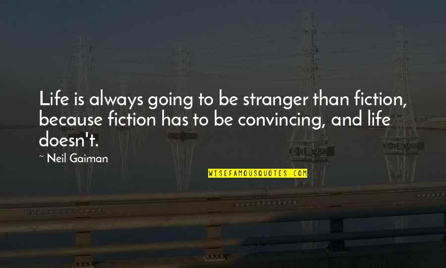 Stranger Than Fiction Best Quotes By Neil Gaiman: Life is always going to be stranger than Stranger Than Fiction Best Quotes By Neil Gaiman: Life is always going to be stranger than