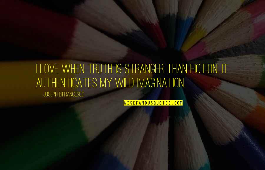 Stranger Than Fiction Love Quotes By Joseph DiFrancesco: I love when truth is stranger than fiction.