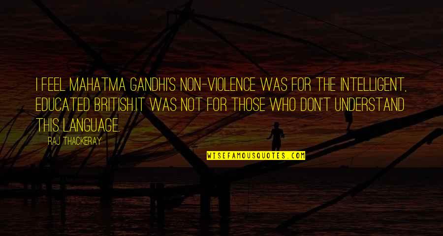 Stranger Than Fiction Significant Quotes By Raj Thackeray: I feel Mahatma Gandhi's non-violence was for the