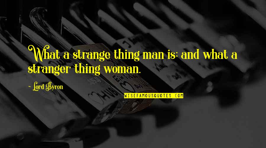 Stranger Thing Quotes By Lord Byron: What a strange thing man is; and what