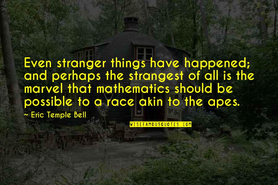Stranger Things 2 Quotes By Eric Temple Bell: Even stranger things have happened; and perhaps the