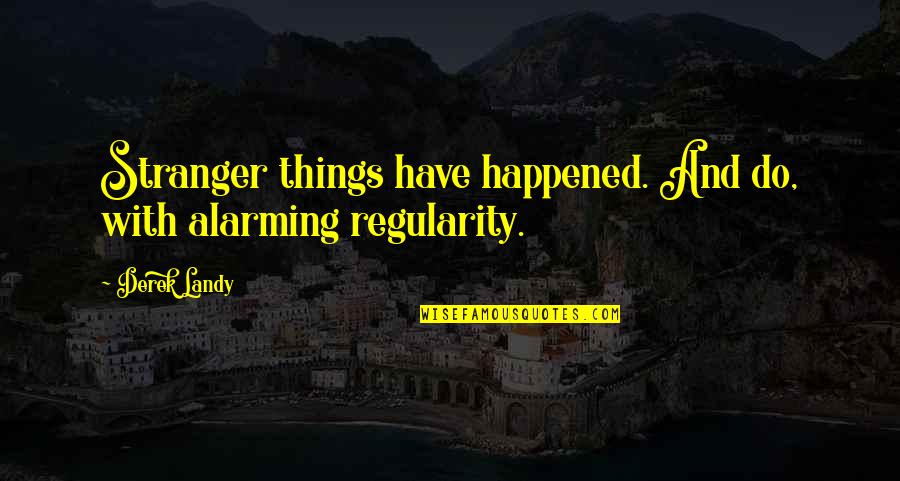 Stranger Things Quotes By Derek Landy: Stranger things have happened. And do, with alarming