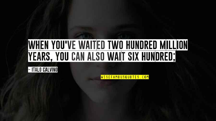 Stranger Things Steve Harrington Quotes By Italo Calvino: When you've waited two hundred million years, you