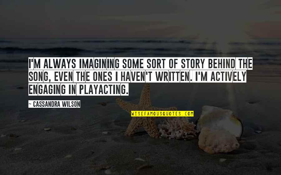 Stranger Tides Quotes By Cassandra Wilson: I'm always imagining some sort of story behind Stranger Tides Quotes By Cassandra Wilson: I'm always imagining some sort of story behind