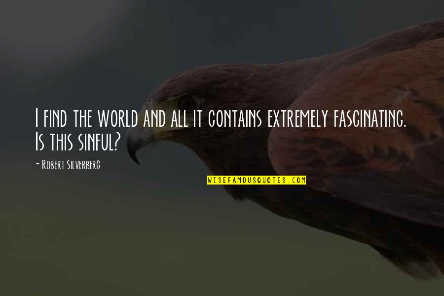 Stranger Tides Quotes By Robert Silverberg: I find the world and all it contains Stranger Tides Quotes By Robert Silverberg: I find the world and all it contains