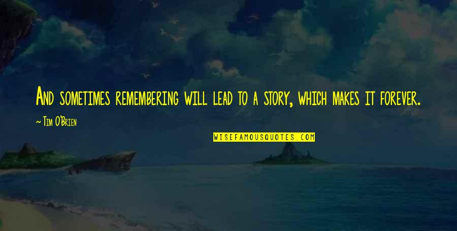 Stranger Tides Quotes By Tim O'Brien: And sometimes remembering will lead to a story,