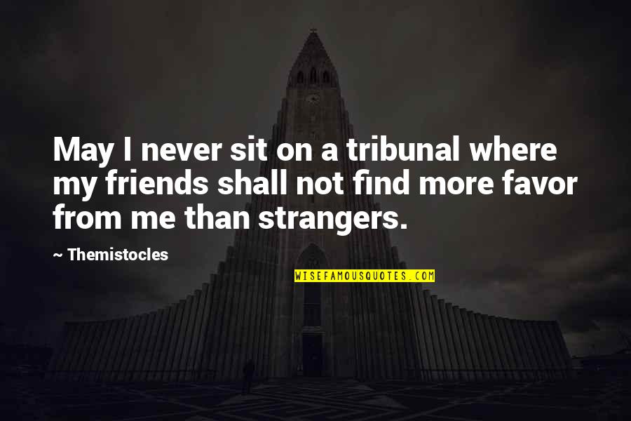 Strangers And Friends Quotes By Themistocles: May I never sit on a tribunal where