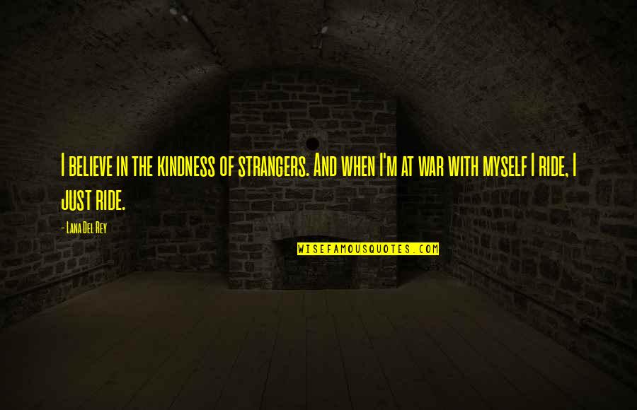 Strangers Kindness Quotes By Lana Del Rey: I believe in the kindness of strangers. And