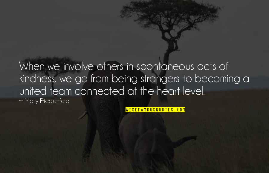 Strangers Kindness Quotes By Molly Friedenfeld: When we involve others in spontaneous acts of