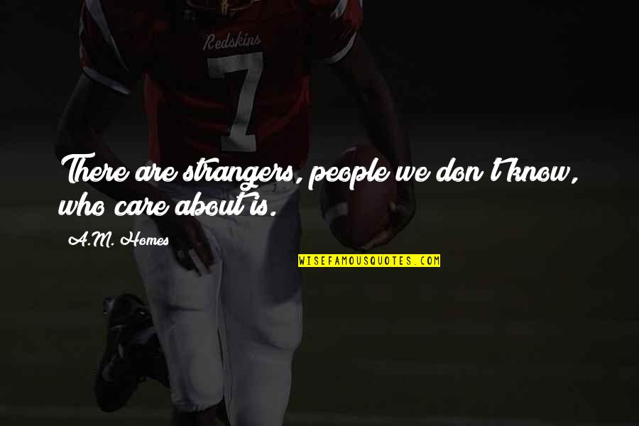 Strangers Love Quotes By A.M. Homes: There are strangers, people we don't know, who