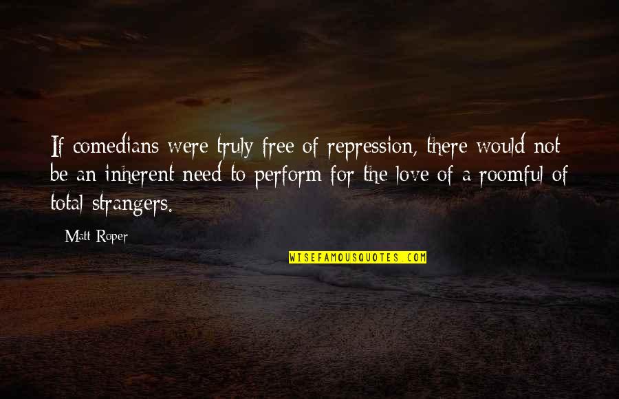 Strangers Love Quotes By Matt Roper: If comedians were truly free of repression, there