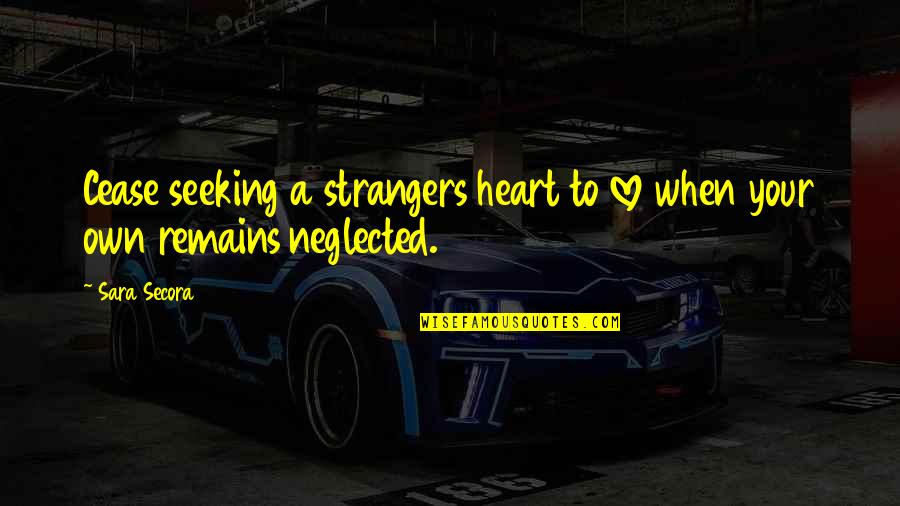 Strangers Love Quotes By Sara Secora: Cease seeking a strangers heart to love when