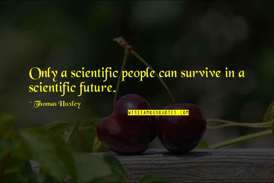 Strangers On A Train Book Quotes By Thomas Huxley: Only a scientific people can survive in a Strangers On A Train Book Quotes By Thomas Huxley: Only a scientific people can survive in a