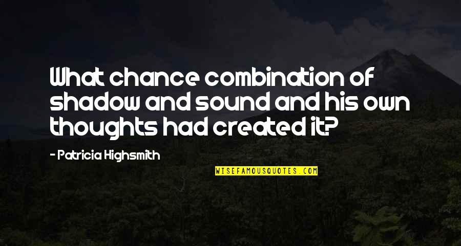 Strangers On A Train Quotes By Patricia Highsmith: What chance combination of shadow and sound and