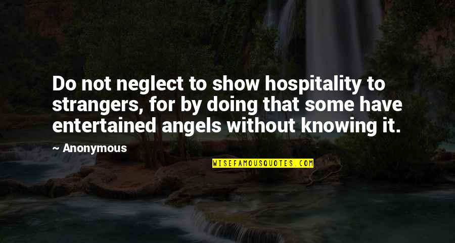 Strangers Quotes By Anonymous: Do not neglect to show hospitality to strangers,