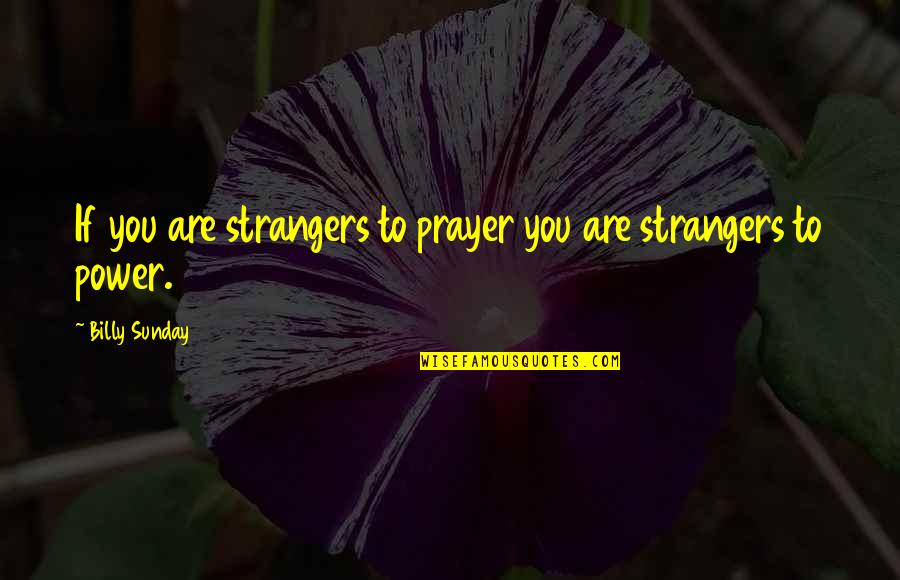 Strangers Quotes By Billy Sunday: If you are strangers to prayer you are