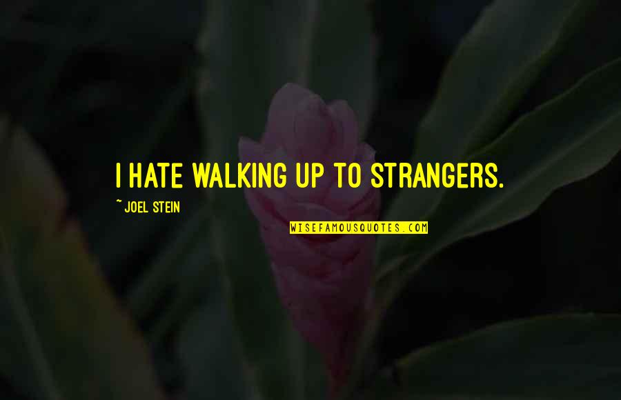 Strangers Quotes By Joel Stein: I hate walking up to strangers.