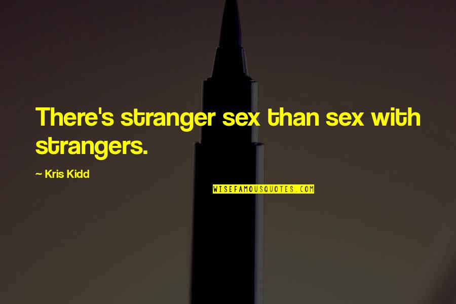 Strangers Quotes By Kris Kidd: There's stranger sex than sex with strangers.