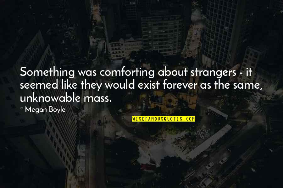 Strangers Quotes By Megan Boyle: Something was comforting about strangers - it seemed