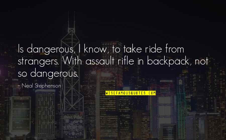 Strangers Quotes By Neal Stephenson: Is dangerous, I know, to take ride from