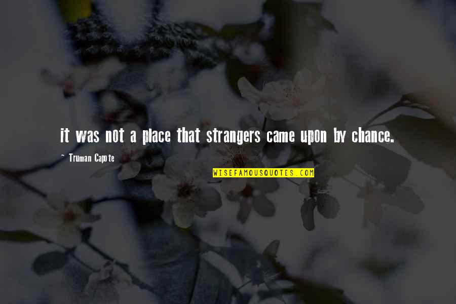 Strangers Quotes By Truman Capote: it was not a place that strangers came