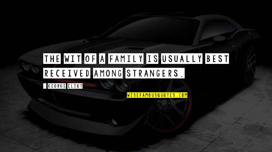 Strangers To Family Quotes By George Eliot: The wit of a family is usually best