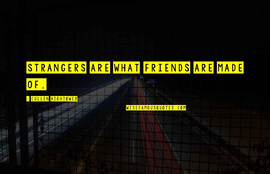 Strangers To Friends Quotes By Cullen Hightower: Strangers are what friends are made of.
