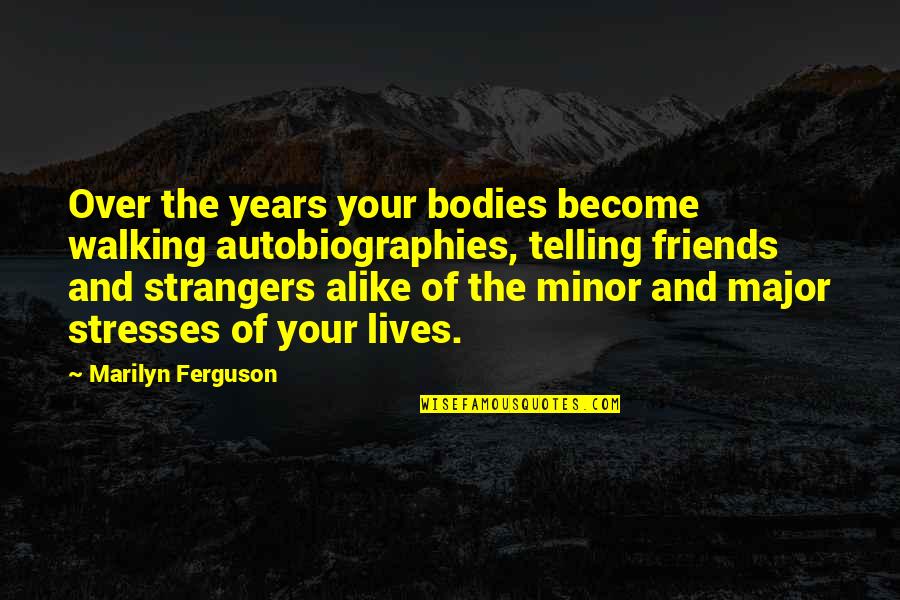 Strangers To Friends Quotes By Marilyn Ferguson: Over the years your bodies become walking autobiographies,