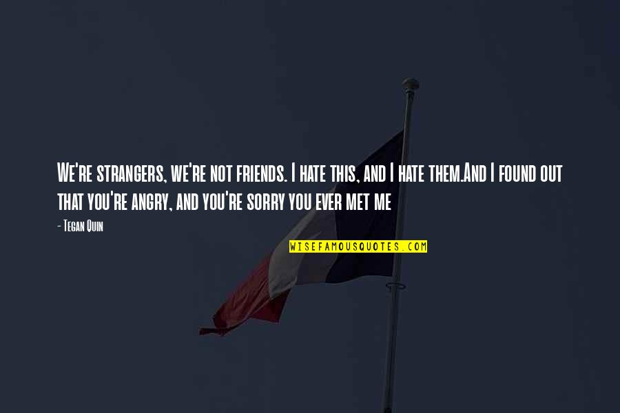 Strangers To Friends Quotes By Tegan Quin: We're strangers, we're not friends. I hate this,