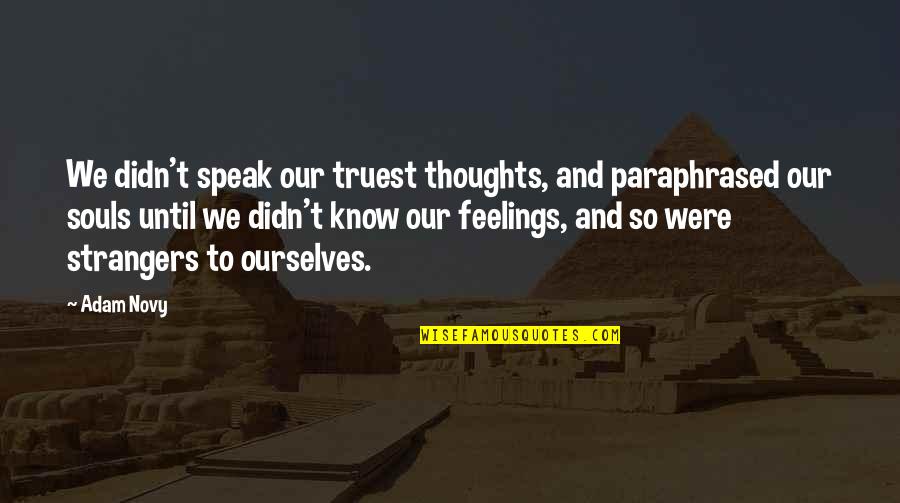 Strangers To Ourselves Quotes By Adam Novy: We didn't speak our truest thoughts, and paraphrased Strangers To Ourselves Quotes By Adam Novy: We didn't speak our truest thoughts, and paraphrased
