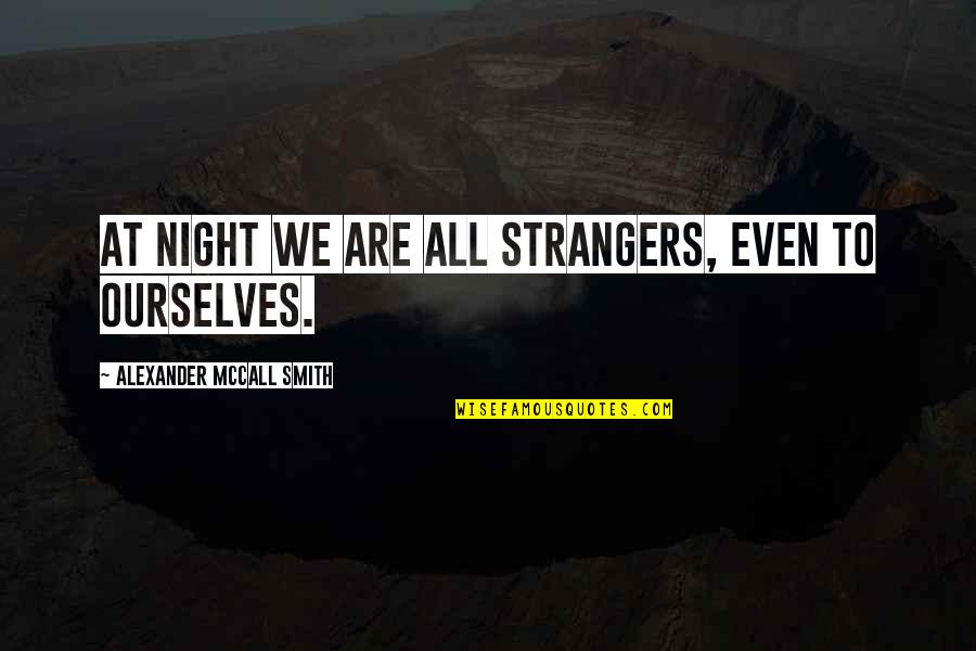 Strangers To Ourselves Quotes By Alexander McCall Smith: At night we are all strangers, even to Strangers To Ourselves Quotes By Alexander McCall Smith: At night we are all strangers, even to