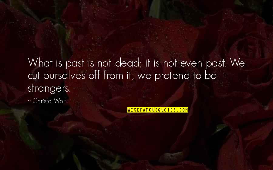 Strangers To Ourselves Quotes By Christa Wolf: What is past is not dead; it is Strangers To Ourselves Quotes By Christa Wolf: What is past is not dead; it is