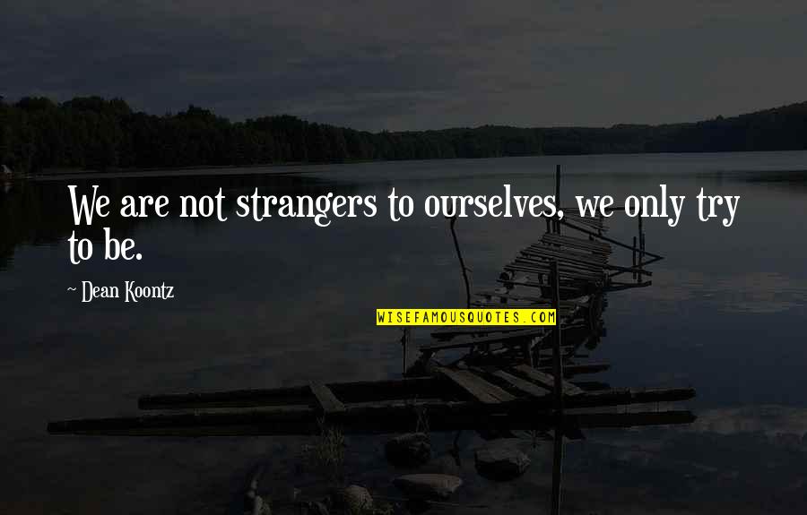 Strangers To Ourselves Quotes By Dean Koontz: We are not strangers to ourselves, we only Strangers To Ourselves Quotes By Dean Koontz: We are not strangers to ourselves, we only