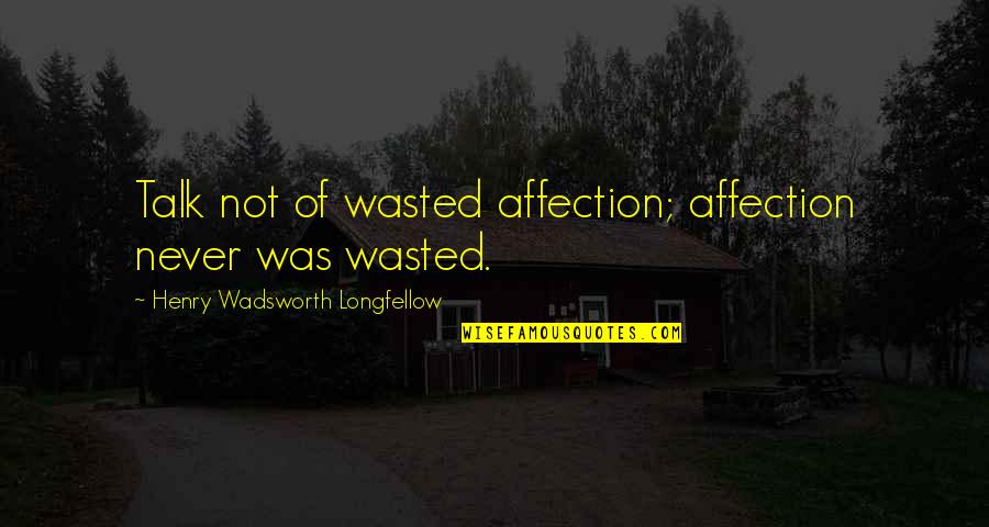 Strangest Fortune Cookie Quotes By Henry Wadsworth Longfellow: Talk not of wasted affection; affection never was