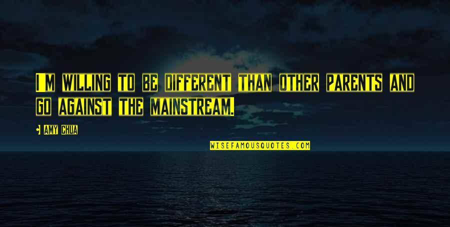 Strangewerks Quotes By Amy Chua: I'm willing to be different than other parents