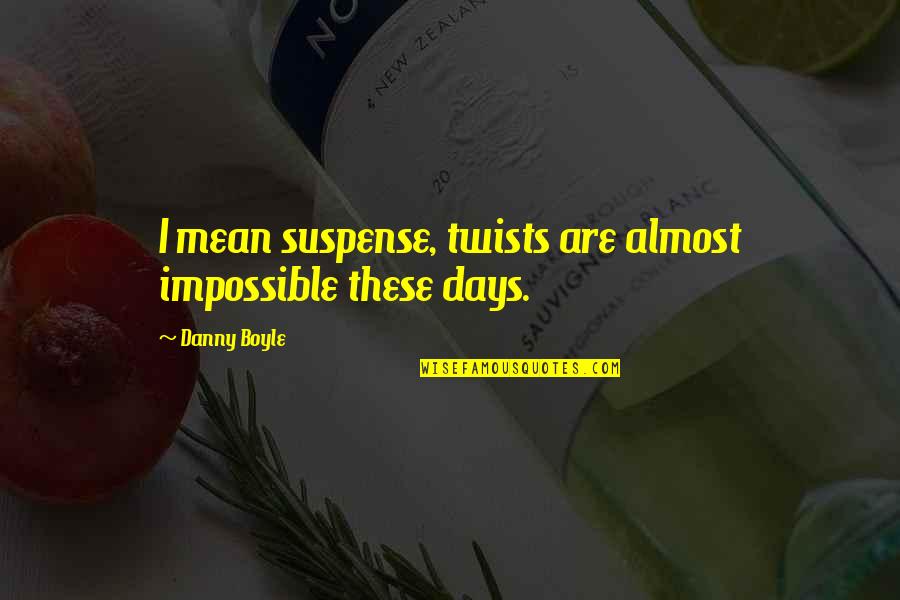 Strangewerks Quotes By Danny Boyle: I mean suspense, twists are almost impossible these