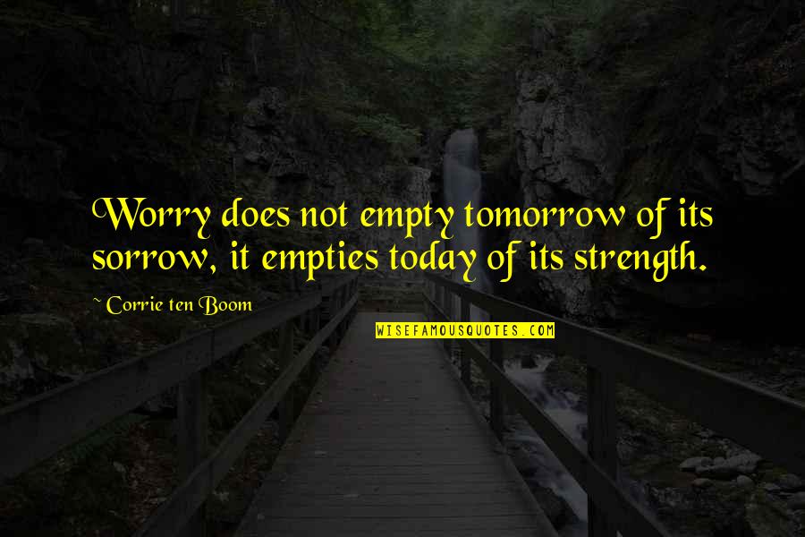 Strangford Constituency Quotes By Corrie Ten Boom: Worry does not empty tomorrow of its sorrow,