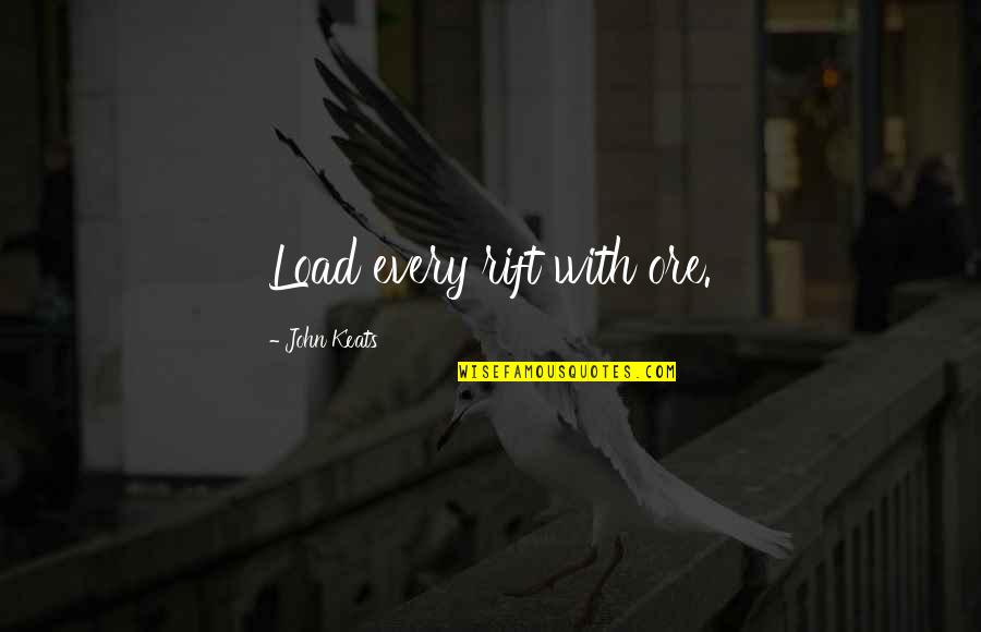 Strangis Propiedades Quotes By John Keats: Load every rift with ore. Strangis Propiedades Quotes By John Keats: Load every rift with ore.