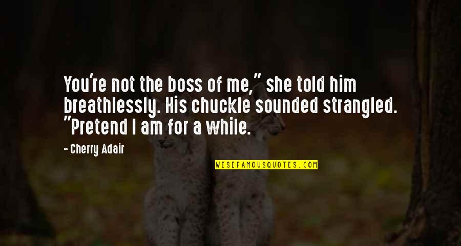 Strangled Quotes By Cherry Adair: You're not the boss of me," she told