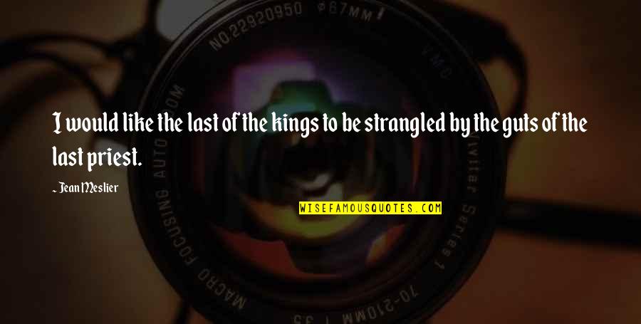 Strangled Quotes By Jean Meslier: I would like the last of the kings