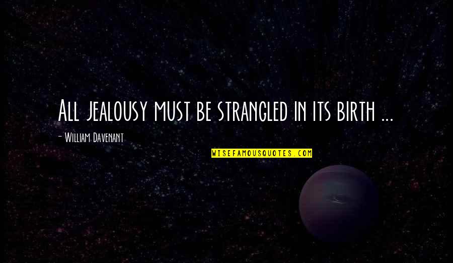 Strangled Quotes By William Davenant: All jealousy must be strangled in its birth