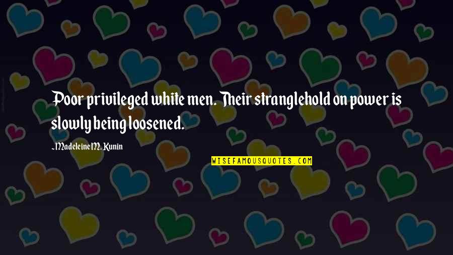 Stranglehold Quotes By Madeleine M. Kunin: Poor privileged white men. Their stranglehold on power