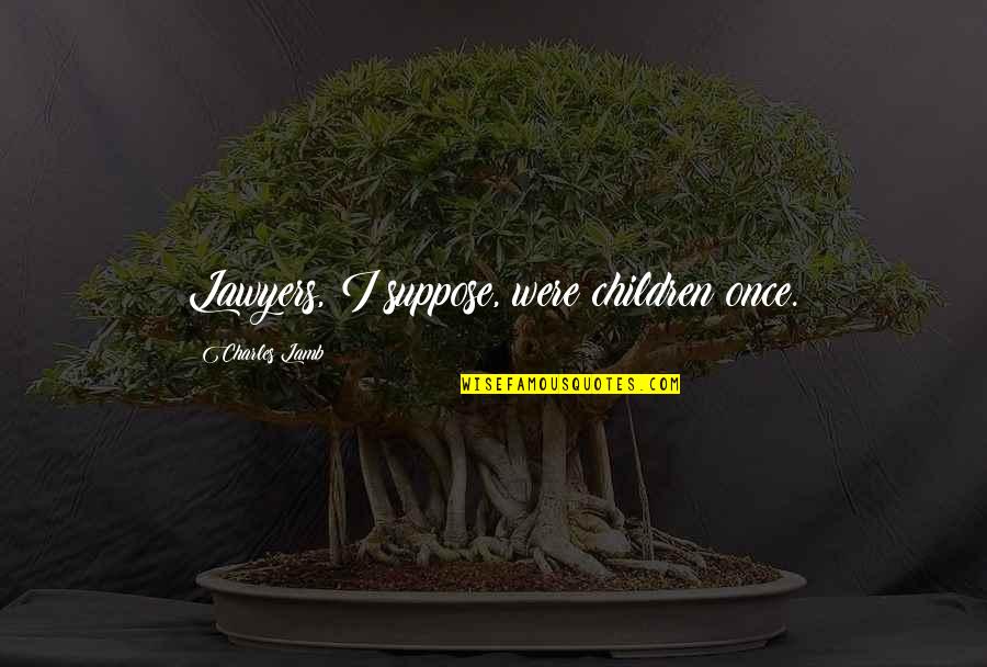 Strangler Quotes By Charles Lamb: Lawyers, I suppose, were children once. Strangler Quotes By Charles Lamb: Lawyers, I suppose, were children once.