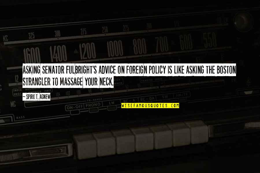 Strangler Quotes By Spiro T. Agnew: Asking Senator Fulbright's advice on foreign policy is Strangler Quotes By Spiro T. Agnew: Asking Senator Fulbright's advice on foreign policy is