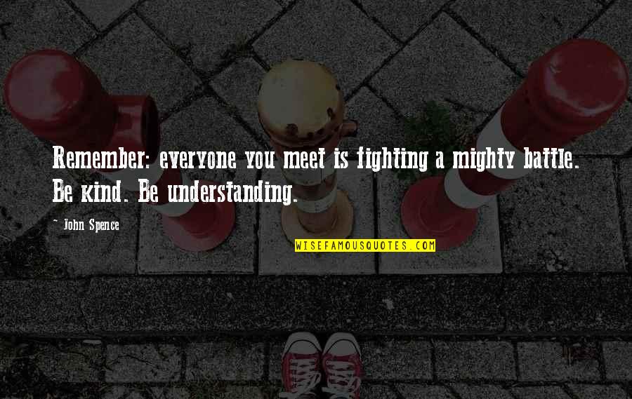Strangness Quotes By John Spence: Remember: everyone you meet is fighting a mighty