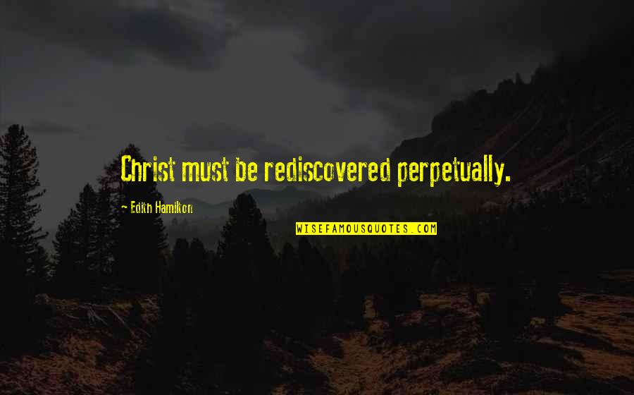 Strangulated Hemorrhoids Quotes By Edith Hamilton: Christ must be rediscovered perpetually. Strangulated Hemorrhoids Quotes By Edith Hamilton: Christ must be rediscovered perpetually.
