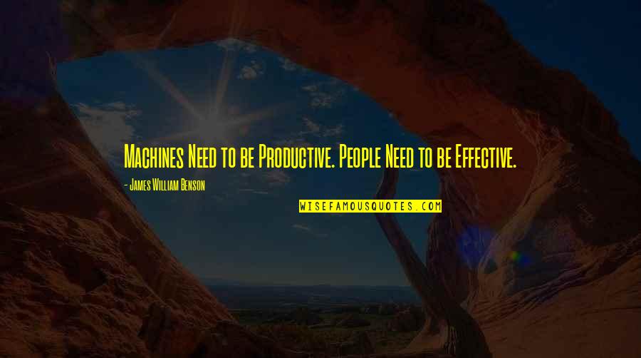 Strangulated Hemorrhoids Quotes By James William Benson: Machines Need to be Productive. People Need to Strangulated Hemorrhoids Quotes By James William Benson: Machines Need to be Productive. People Need to