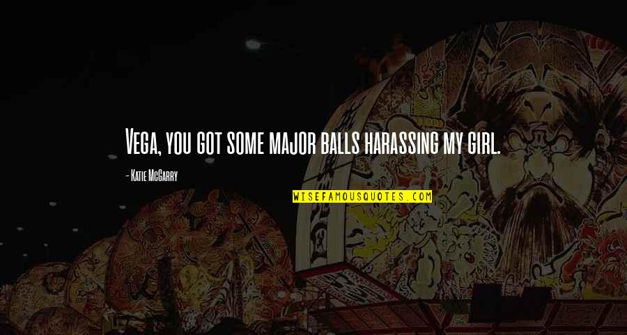 Strangulations Quotes By Katie McGarry: Vega, you got some major balls harassing my